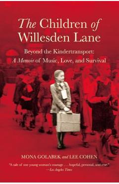 The Children of Willesden Lane: Beyond the Kindertransport: A Memoir of Music, Love, and Survival - Mona Golabek