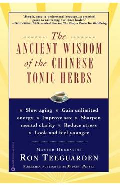 The Ancient Wisdom of the Chinese Tonic Herbs - Ron Teeguarden