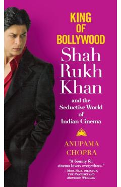 King of Bollywood: Shah Rukh Khan and the Seductive World of Indian Cinema - Anupama Chopra
