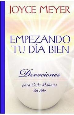 Empezando Tu D�a Bien: Devociones Para Cada Ma�ana del A�o - Joyce Meyer