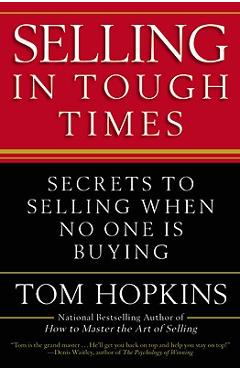 Selling in Tough Times: Secrets to Selling When No One Is Buying - Tom Hopkins