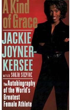 A Kind of Grace: The Autobiography of the World\'s Greatest Female Athlete - Jacqueline Joyner-kersee