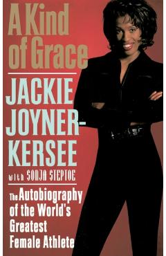 A Kind of Grace: The Autobiography of the World's Greatest Female Athlete - Jacqueline Joyner-kersee