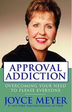 Approval Addiction: Overcoming Your Need to Please Everyone - Joyce Meyer