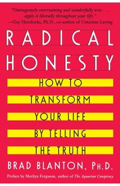 Radical Honesty: How to Transform Your Life by Telling the Truth - Brad Blanton
