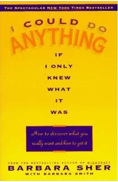 I Could Do Anything If I Only Knew What It Was: How to Discover What You Really Want and How to Get It - Barbara Sher