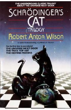 Schrodinger\'s Cat Trilogy: The Universe Next Door, the Trick Top Hat, & the Homing Pigeons - Robert A. Wilson