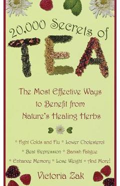 20,000 Secrets of Tea: The Most Effective Ways to Benefit from Nature\'s Healing Herbs - Victoria Zak