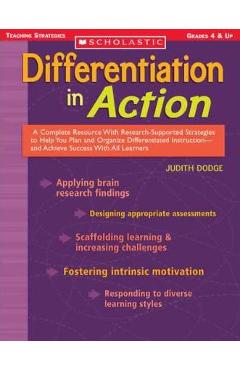 Differentiation in Action: A Complete Resource with Research-Supported Strategies to Help You Plan and Organize Differentiated Instruction and Ac - Judith Dodge