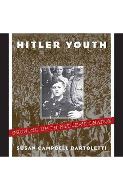 Hitler Youth: Growing Up in Hitler\'s Shadow - Susan Campbell Bartoletti