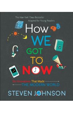 How We Got to Now: Six Innovations That Made the Modern World - Steven Johnson