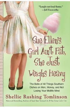 Sue Ellen's Girl Ain't Fat, She Just Weighs Heavy: The Belle of All Things Southern Dishes on Men, Money, and Not Losing Your MIDLI Fe Mind - Shellie Rushing Tomlinson