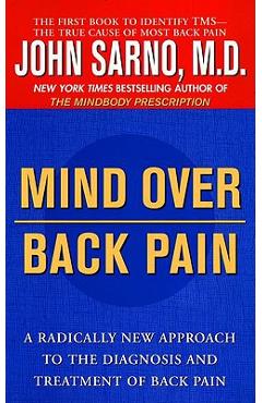 Mind Over Back Pain: A Radically New Approach to the Diagnosis and Treatment of Back Pain - John Sarno
