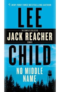 No Middle Name: The Complete Collected Jack Reacher Short Stories - Lee Child