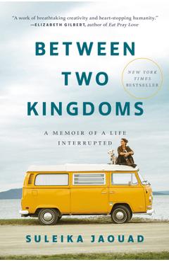 Between Two Kingdoms: A Memoir of a Life Interrupted - Suleika Jaouad