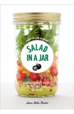 Salad in a Jar: 68 Recipes for Salads and Dressings [a Cookbook] - Anna Helm Baxter