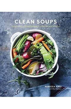 Clean Soups: Simple, Nourishing Recipes for Health and Vitality [A Cookbook] - Rebecca Katz