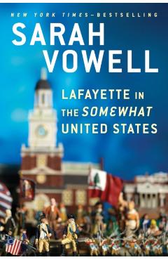 Lafayette in the Somewhat United States - Sarah Vowell