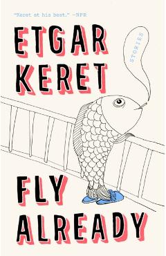 Fly Already: Stories - Etgar Keret
