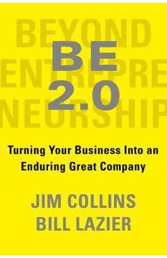 Be 2.0 (Beyond Entrepreneurship 2.0): Turning Your Business Into an Enduring Great Company - Jim Collins