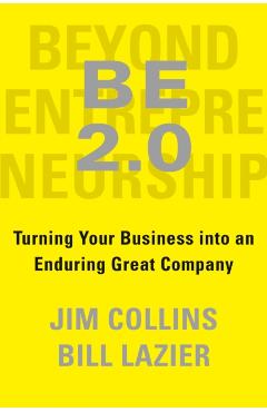 Be 2.0 (Beyond Entrepreneurship 2.0): Turning Your Business Into an Enduring Great Company - Jim Collins
