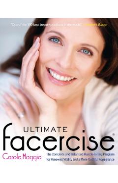 Ultimate Facercise: The Complete and Balanced Muscle-Toning Program for Renewedvitality and a Moreyo Uthful Appearance - Carole Maggio
