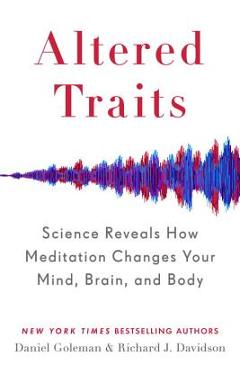 Altered Traits: Science Reveals How Meditation Changes Your Mind, Brain, and Body - Daniel Goleman