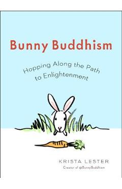 Bunny Buddhism: Hopping Along the Path to Enlightenment - Krista Lester