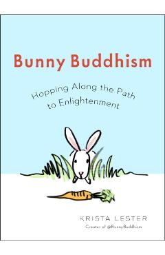 Bunny Buddhism: Hopping Along the Path to Enlightenment - Krista Lester