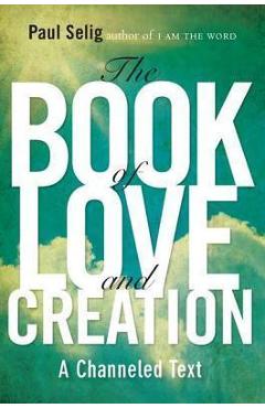 The Book of Love and Creation: A Channeled Text - Paul Selig