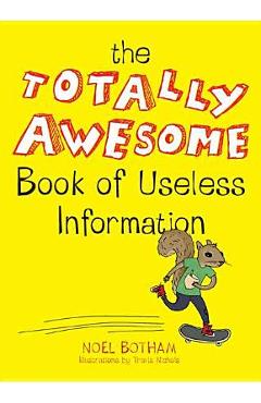 The Totally Awesome Book of Useless Information - Noel Botham