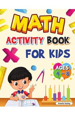 Math Activity Book for Kids Ages 4-8: Kindergarten and 1st Grade Math Workbook, Fun Kindergarten Math Workbook for Homeschool or Class Use - Amelia Sealey