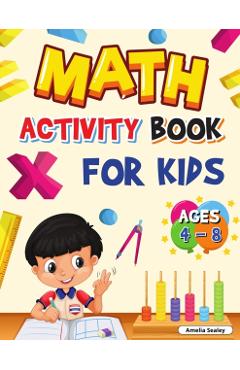 Math Activity Book for Kids Ages 4-8: Kindergarten and 1st Grade Math Workbook, Fun Kindergarten Math Workbook for Homeschool or Class Use - Amelia Sealey