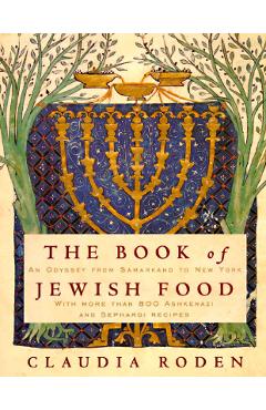 The Book of Jewish Food: An Odyssey from Samarkand to New York: A Cookbook - Claudia Roden