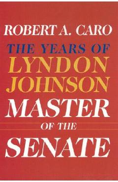 Master of the Senate: The Years of Lyndon Johnson III - Robert A. Caro