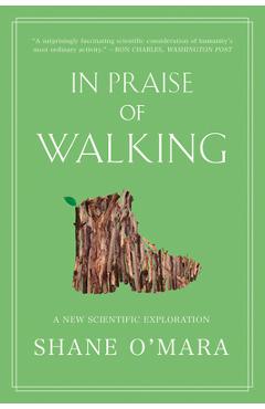 In Praise of Walking: A New Scientific Exploration - Shane O\'mara
