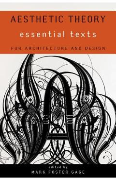 Aesthetic Theory: Essential Texts for Architecture and Design - Mark Foster Gage