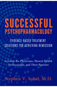 Successful Psychopharmacology: Evidence-Based Treatment Solutions for Achieving Remission - Stephen V. Sobel