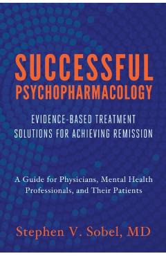 Successful Psychopharmacology: Evidence-Based Treatment Solutions for Achieving Remission - Stephen V. Sobel