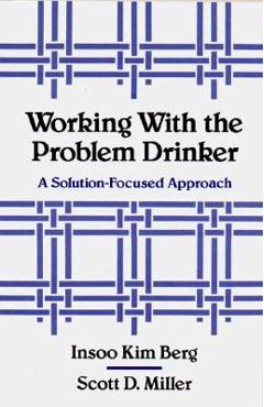 Working with the Problem Drinker: A Solutionfocused Approach - Insoo Kim Berg