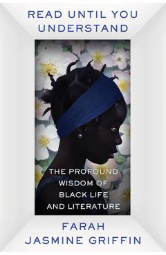 Read Until You Understand: The Profound Wisdom of Black Life and Literature - Farah Jasmine Griffin