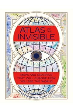 Atlas of the Invisible: Maps and Graphics That Will Change How You See the World - James Cheshire