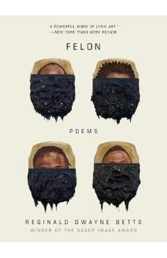 Felon: Poems - Reginald Dwayne Betts