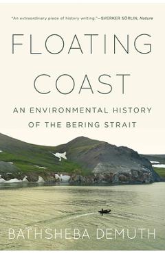 Floating Coast: An Environmental History of the Bering Strait - Bathsheba Demuth