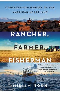 Rancher, farmer, fisherman: conservation heroes of the american heartland - miriam horn