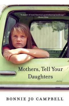 Mothers, Tell Your Daughters: Stories - Bonnie Jo Campbell