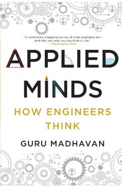 Applied Minds: How Engineers Think - Guru Madhavan