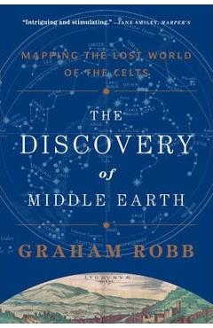 The Discovery of Middle Earth: Mapping the Lost World of the Celts - Graham Robb