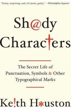 Shady Characters: The Secret Life of Punctuation, Symbols, and Other Typographical Marks - Keith Houston