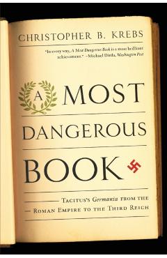 A Most Dangerous Book: Tacitus's Germania from the Roman Empire to the Third Reich - Christopher B. Krebs